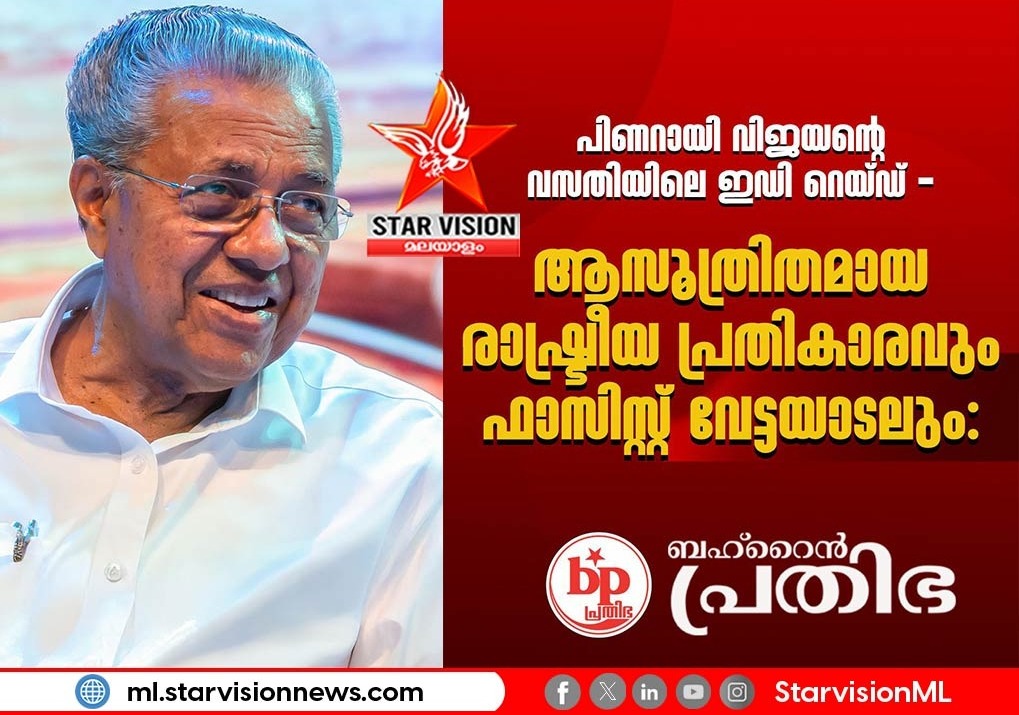 പിണറായി വിജയന്റെ വസതിയിലെ ഇഡി റെയ്ഡ് – ആസൂത്രിതമായ രാഷ്ട്രീയ പ്രതികാരവും ഫാസിസ്റ്റ് വേട്ടയാടലും : ബഹ്റൈൻ പ്രതിഭ